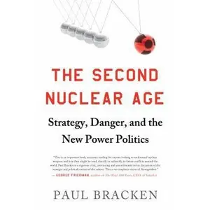 USED-The Second Nuclear Age: Strategy, Danger, and the New Power Politics by Paul Bracken (Hardcover)