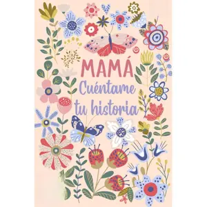 Mamá Cuéntame tu historia: Un libro personalizado sobre la vida de tu Madre (Spanish Edition)