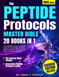 The Peptide Protocols Master Bible: [20 in 1] The Ultimate Science-Backed Guide to Mastering Peptides. Boost Performance, Rejuvenate Your Body
