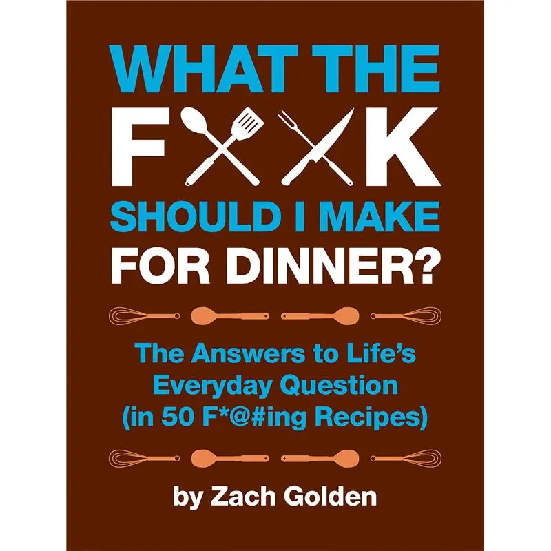 What the F*@# Should I Make for Dinner?: The Answers to Life’s Everyday Question (in 50 F*@#ing Recipes) (A What The F* Book)-Hardcover