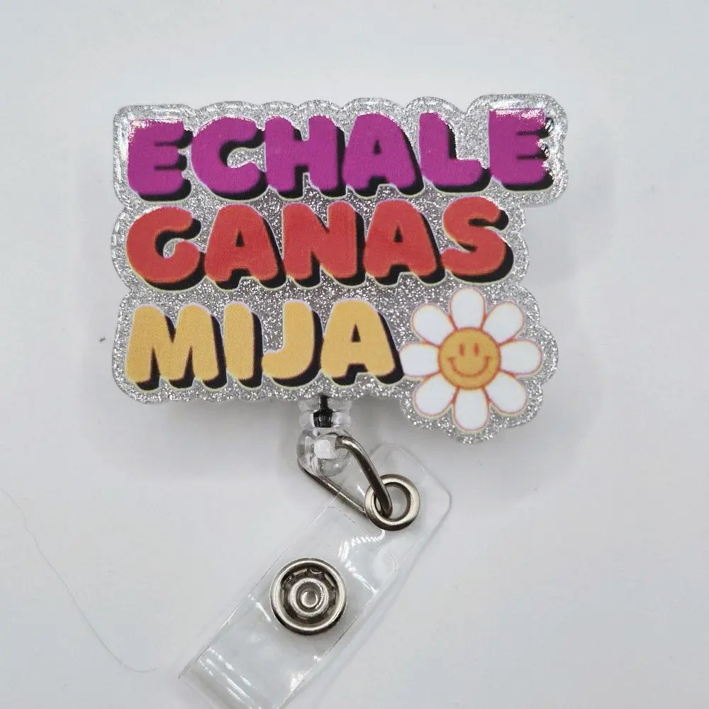 Echale Ganas Mija with Smiley Flower Spanish  Glitter Acrylic Retractable Badge ID Reel Belt or Alligator Clip