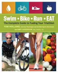USED-Swim, Bike, Run - Eat: The Complete Guide to Fueling Your Triathlon by Holland, Tom (Paperback)