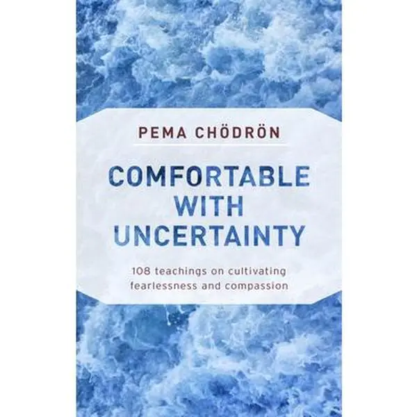 Comfortable with Uncertainty: 108 Teachings on Cultivating Fearlessness and Compassion -- Pema Chodron, Paperback