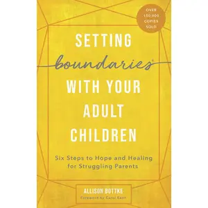 Setting Boundaries with Your Adult Children: Six Steps to Hope and Healing for Struggling Parents