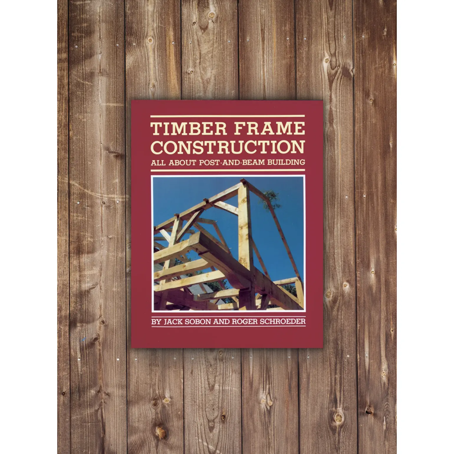 Timber Frame Construction: All About Post-and-Beam Building by Jack A. Sobon and Roger Schroeder