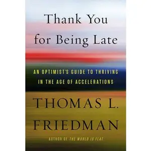 USED-Thank You for Being Late: An Optimist's Guide to Thriving in the Age of Accelerations by Friedman, Thomas L. (Hardcover)