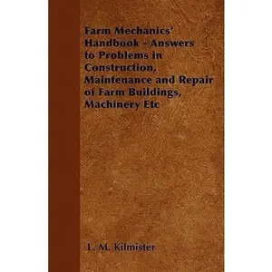 USED-Farm Mechanics' Handbook - Answers to Problems in Construction, Maintenance and Repair of Farm Buildings, Machinery, ect by Kilmister, L. M. (Paperback)