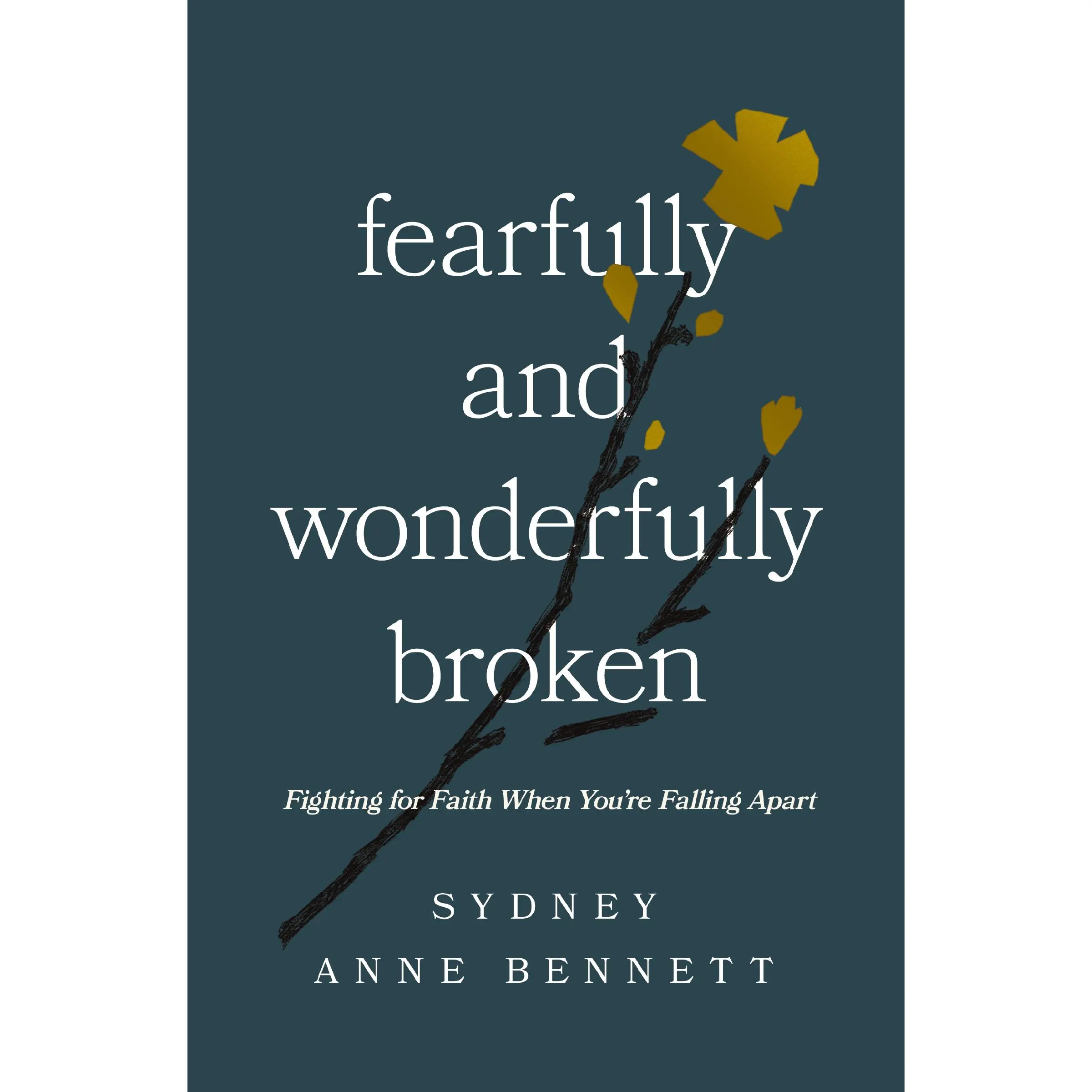 Fearfully and Wonderfully Broken: Fighting for Faith When You're Falling Apart by Sydney Anne Bennett [Paperback Book]