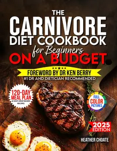 The Carnivore Diet Cookbook for Beginners on a Budget: $7/DAY 120-DAY MEAL PLAN, SMART SHOPPING & EASY MEAT-BASED RECIPES FOR WEIGHT LOSS (Carnivore Diet for Beginners on a Budget)