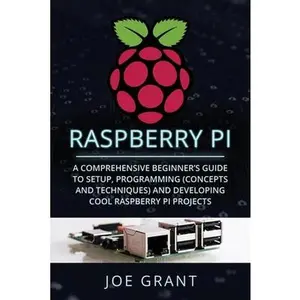 USED-Raspberry Pi: A Comprehensive Beginner's Guide to Setup, Programming(Concepts and techniques) and Developing Cool Raspberry Pi Proje by Grant, Joe (Paperback)