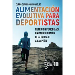 ALIMENTACIÓN EVOLUTIVA PARA DEPORTISTAS: Nutrición periodizada en carbohidratos: de aficionado a campeón - MÉTODO CLAVERO (Spanish Edition)