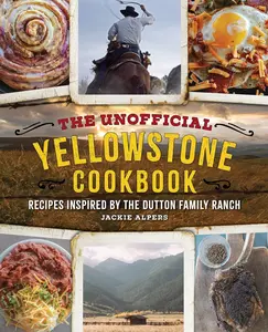 USED-The Unofficial Yellowstone Cookbook: Recipes Inspired by the Dutton Family Ranch by Alpers, Jackie (Hardcover)
