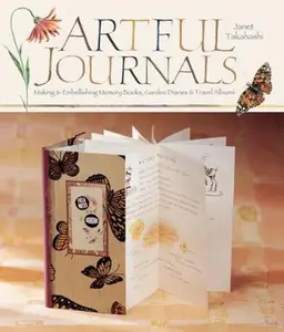 USED-Artful Journals: Making & Embellishing Memory Books, Garden Diaries & Travel Albums by Janet Takahashi (Paperback)