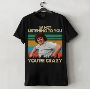 Nacho Libre I'm Not Listening To You You're Crazy Shirt, Movie Quotes T-Shirt, For Men And Women, Full Sizes, Unisex Cotton Tops