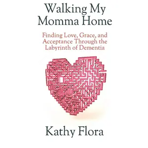 Walking My Momma Home: Finding Love, Grace, and Acceptance Through the Labyrinth of Dementia Paperback – October 22, 2018
