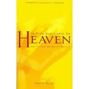 USED-Setting Our Sights on Heaven: Why It's Hard and Why It's Worth It by Wolfe, Paul D. (Paperback)