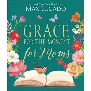 Grace for the Moment for Moms: Inspirational Thoughts of Encouragement and Appreciation for Moms (a 50-Day Devotional) by Lucado, Max