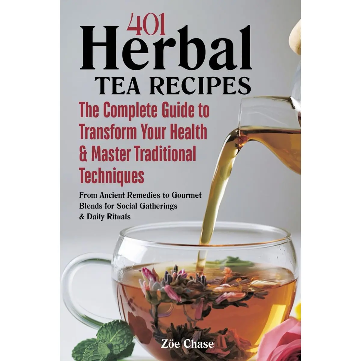 401 Herbal Tea Recipes: The Complete Guide to Transform Your Health & Master Traditional Techniques - From Ancient Remedies to Gourmet Blends for Social Gatherings & Daily Rituals (Wellness) Paperback – March 21, 2025