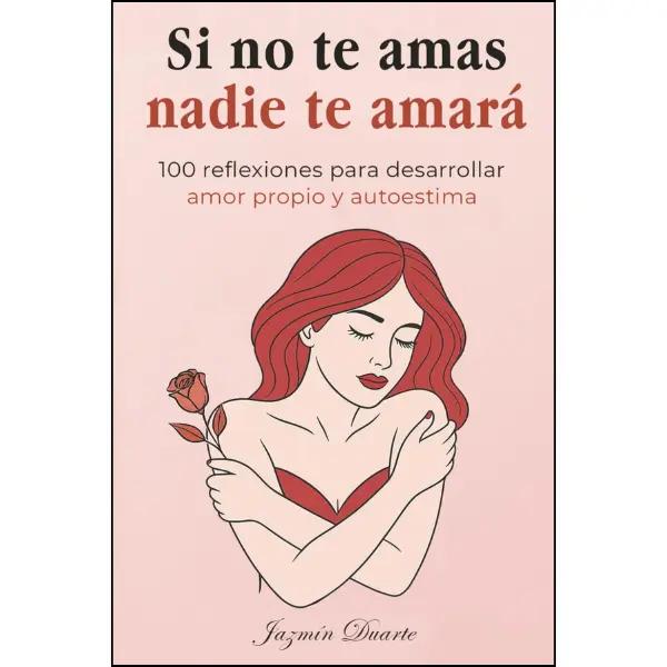 Si no te amas, nadie te amará: 100 reflexiones para desarrollar amor propio, inteligencia emocional y autoestima para mujeres (libro de autoayuda para ... extraordinarias y fuertes) (Spanish Edition)