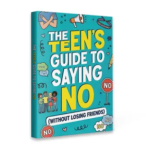 The Teen’s Guide to Saying No — Set Boundaries, Handle Peer Pressure & Keep Good Friends : practical scripts, calm comebacks, and decision tools for real-life situations