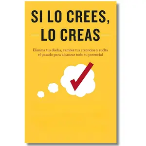 If you believe it, you create it / Si lo crees, lo creas: Eliminate your doubts, change your beliefs and let go of the past to reach your full potential, Believe It to Achieve It Spanish Edition