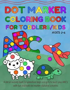 Dot marker coloring book for toddlers/kids ages 2-6: A dot art activity book for preschool boys a girls to learn your ABC's with fun
