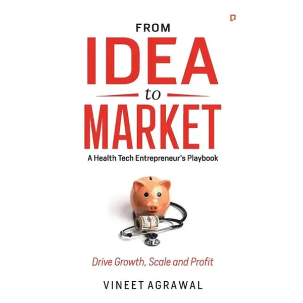 From Idea to Market: " A Health Tech Entrepreneur's Playbook, Drive Growth, Scale and Profit " - Paperback