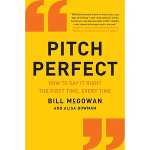Pitch Perfect: How to Say It Right the First Time, Every Time by Bill McGowan [Paperback Book]