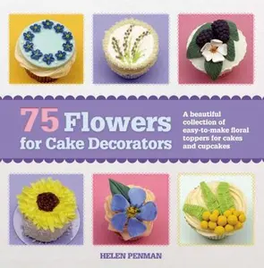 USED-75 Flowers for Cake Decorators: A Beautiful Collection of Easy-to-Make Floral Cake Toppers for Cakes and Cupcakes by Helen Penman (Paperback)