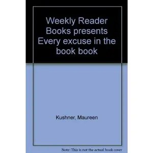 USED-Weekly Reader Books presents Every excuse in the book book by Maureen Kushner (Unknown)