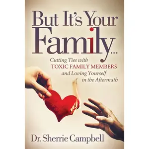 But It’s Your Family…: Cutting Ties with Toxic Family Members and Loving Yourself in the Aftermath Paperback – April 9, 2019