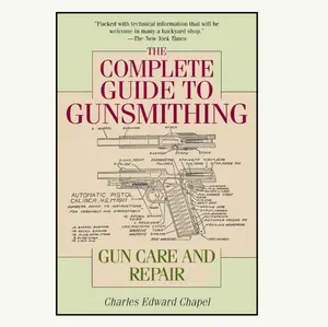 The Complete Guide to Gunsmithing: Gun Care and Repair