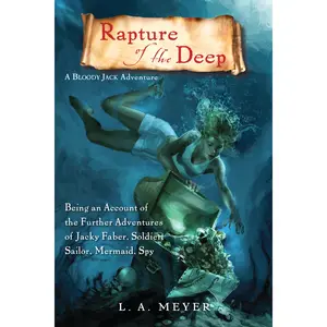 Rapture of the Deep: Being an Account of the Further Adventures of Jacky Faber, Soldier, Sailor, Mermaid, Spy (Bloody Jack Adventures: Volume Number 7) by L. A. Meyer [Paperback Book]