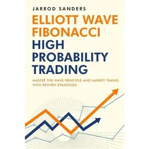 Elliott Wave - Fibonacci High Probability Trading: Master The Wave Principle and Market Timing With Proven Strategies -- Jarrod Sanders, Paperback