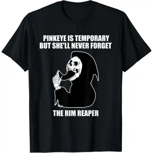 Pinkeye is Temporary But She'll Never Forget The Rim Reaper T-Shirt Pure Cotton Graphic Tees Menswear Top: Gifts for Men & Women