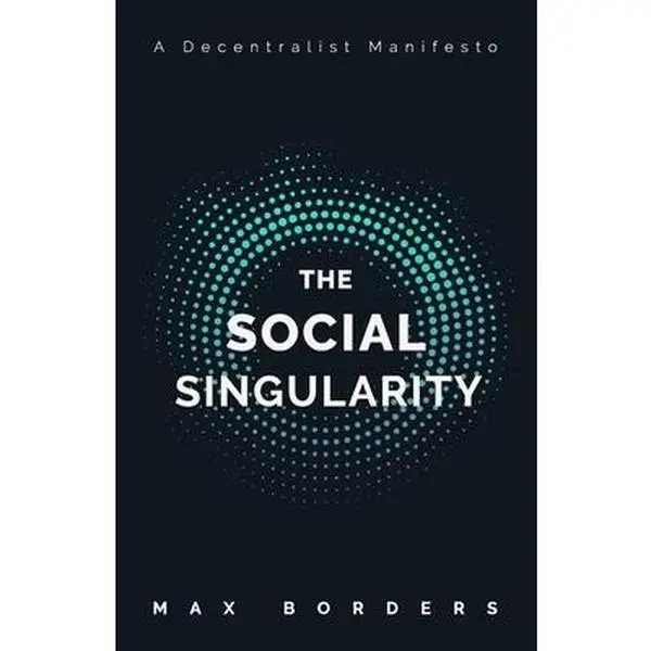 USED-The Social Singularity: How decentralization will allow us to transcend politics, create global prosperity, and avoid the robot apocalypse by Borders, Max (Paperback)
