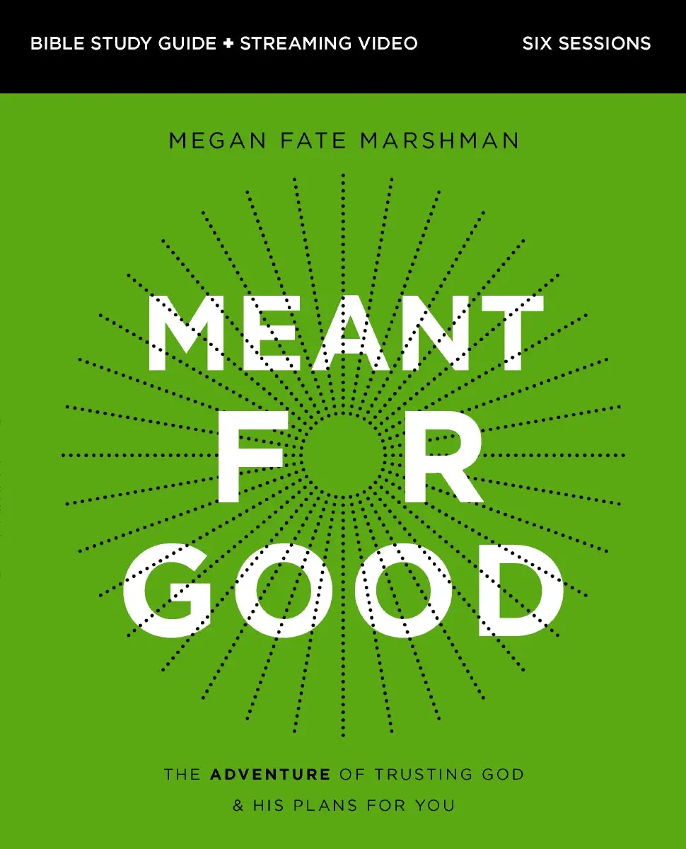 Meant for Good Bible Study Guide plus Streaming Video, Updated Edition: The Adventure of Trusting God and His Plans for You