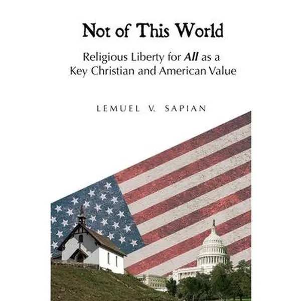 USED-Not of This World: Religious Liberty for All as a Key Christian and American Value by Sapian, Lemuel Valendez (Paperback)