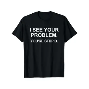 Humorous Cotton T shirt Featuring I See Your Problem Youre So Stupid Slogan White Printed Round Neck Casual Fit Suitable for All Seasons Comfortable and Stretchy Plus Size Options