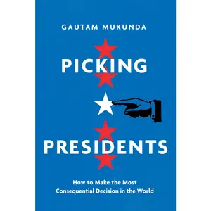 USED-Picking Presidents: How to Make the Most Consequential Decision in the World by Mukunda, Gautam (Hardcover)