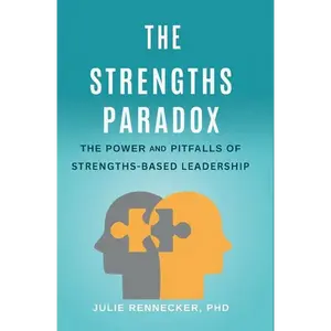 The Strengths Paradox: The Power and Pitfalls of Strengths-Based Leadership - Paperback
