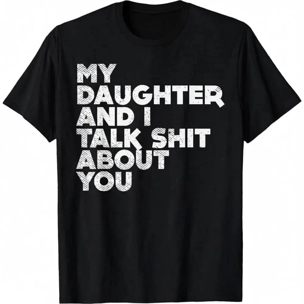 My Daughter And I Talk Shit About You Funny Dad Men Gift T-Shirt