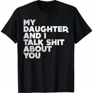 My Daughter And I Talk Shit About You Funny Dad Men Gift T-Shirt