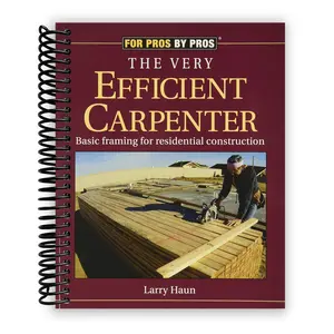 The Very Efficient Carpenter: Basic Framing for Residential Construction (For Pros / By Pros) (Spiral Bound)