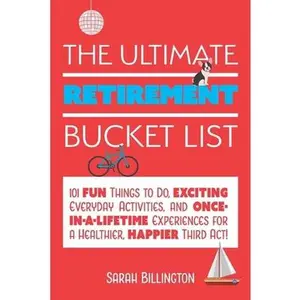 USED-The Ultimate Retirement Bucket List: 101 Fun Things to Do, Exciting Everyday Activities, and Once-In-A-Lifetime Experiences for a Healthier, Happier T by Billington, Sarah (Paperback)