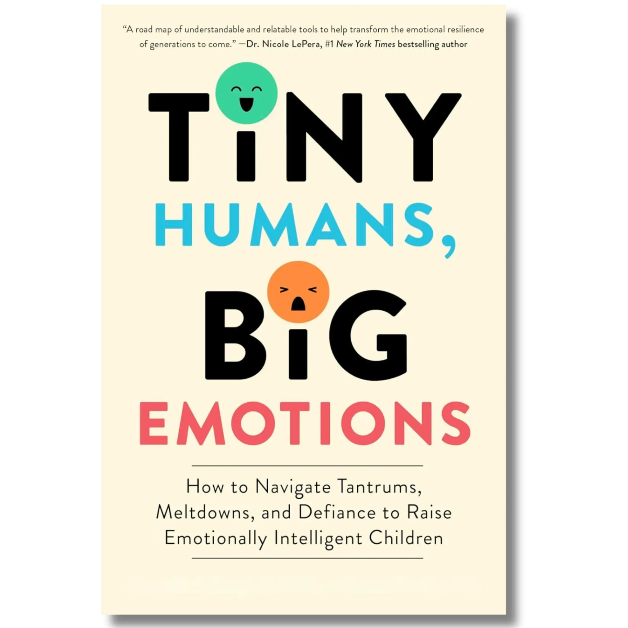 Tiny Humans, Big Emotions: How to Navigate Tantrums, Meltdowns, and Defiance to Raise Emotionally Intelligent Children―An Essential Guide for Caregivers of Children from Infancy to Age Eight and Defiance to Raise Children