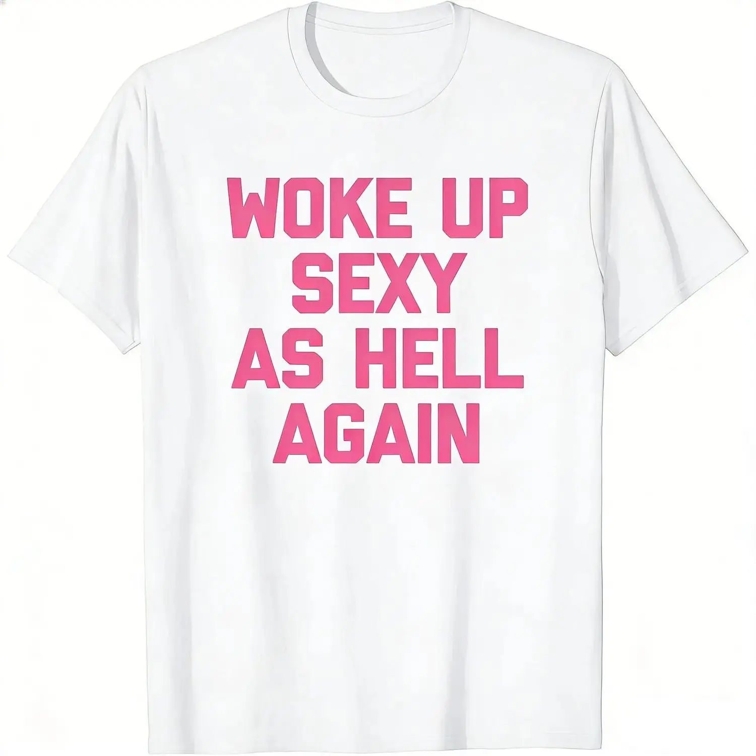 Woke up sexy as hell again funny apparel for Men Women T-Shirt