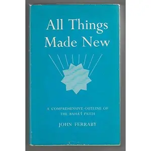 USED-All Things Made New: A Comprehensive Outline of the Bahai Faith by John Ferraby (Hardcover)