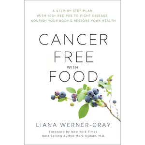 Cancer-Free with Food: A Step-By-Step Plan with 100+ Recipes to Fight Disease, Nourish Your Body & Restore Your Health -- Liana Werner-Gray - Paperback
