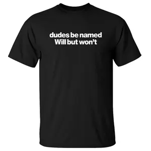 Dudes Be Named Will But Won't Shirt, Funny Will Shirt, Unisex Sweater Pullover Tee